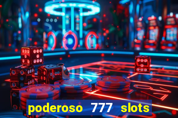 poderoso 777 slots paga mesmo